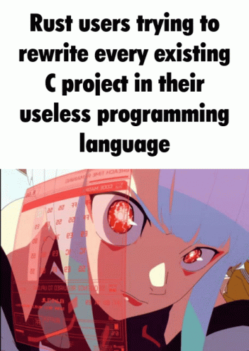 Rust users trying to rewrite every existing C project in their useless programming language